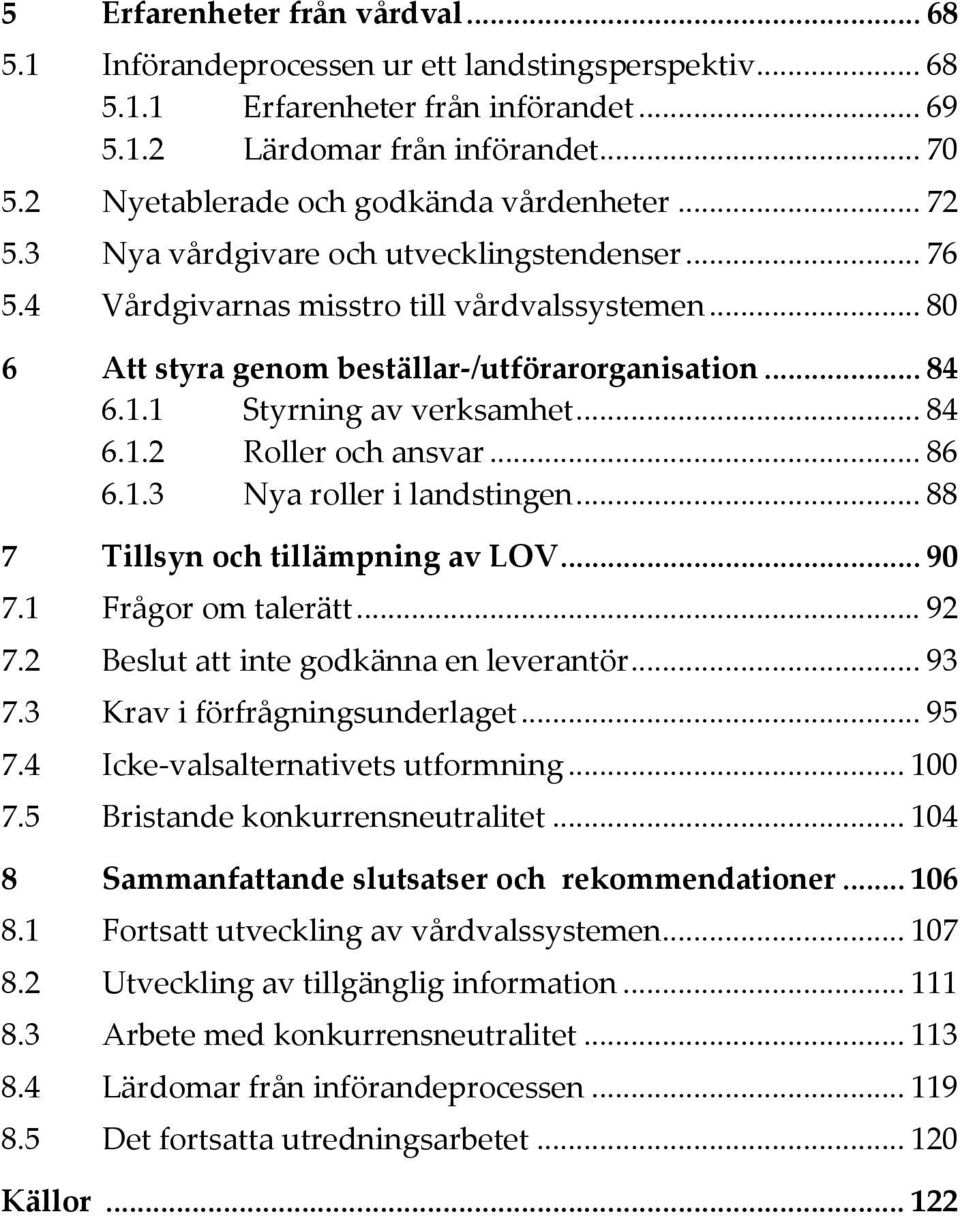 .. 84 6.1.1 Styrning av verksamhet... 84 6.1.2 Roller och ansvar... 86 6.1.3 Nya roller i landstingen... 88 7 Tillsyn och tillämpning av LOV... 90 7.1 Frågor om talerätt... 92 7.