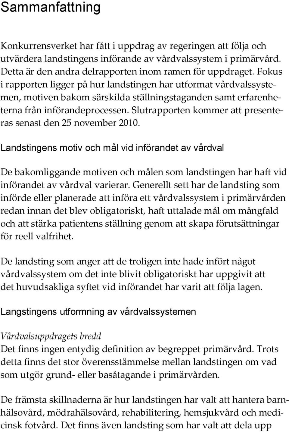 Fokus i rapporten ligger på hur landstingen har utformat vårdvalssystemen, motiven bakom särskilda ställningstaganden samt erfarenheterna från införandeprocessen.