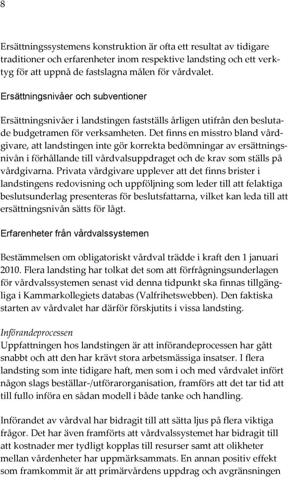 Det finns en misstro bland vårdgivare, att landstingen inte gör korrekta bedömningar av ersättningsnivån i förhållande till vårdvalsuppdraget och de krav som ställs på vårdgivarna.