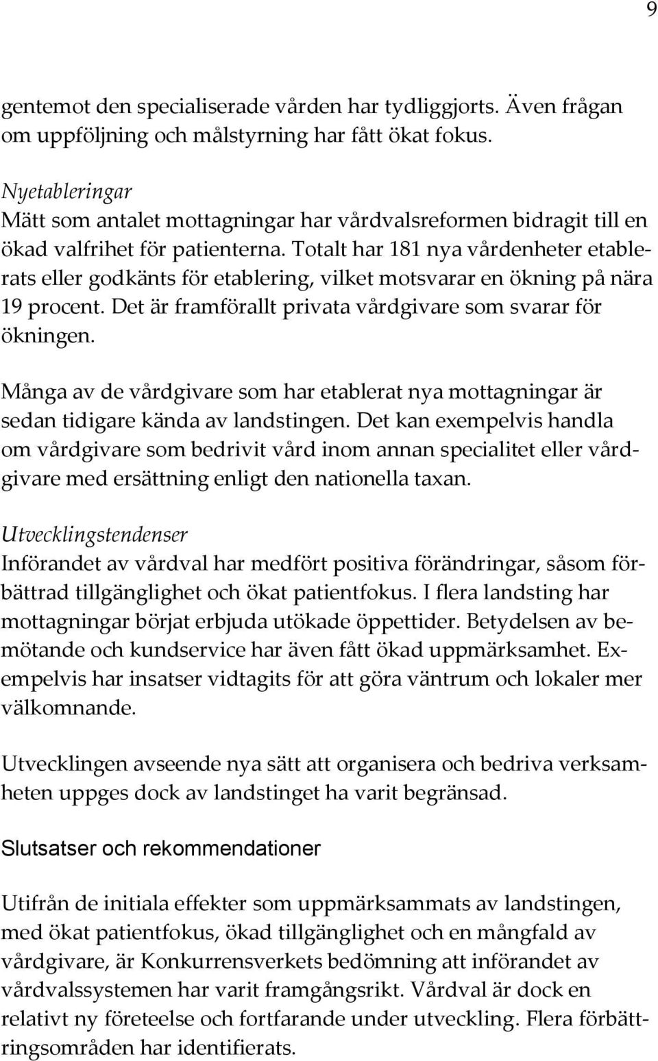 Totalt har 181 nya vårdenheter etablerats eller godkänts för etablering, vilket motsvarar en ökning på nära 19 procent. Det är framförallt privata vårdgivare som svarar för ökningen.