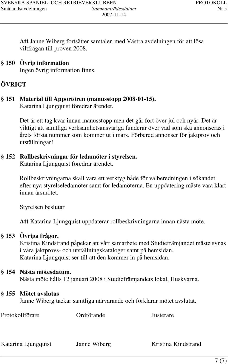 Det är viktigt att samtliga verksamhetsansvariga funderar över vad som ska annonseras i årets första nummer som kommer ut i mars. Förbered annonser för jaktprov och utställningar!