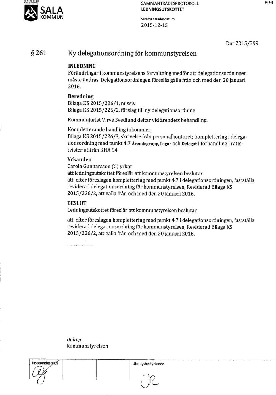 Beredning Bilaga KS 2015/226/1, missiv Bilaga KS 2015/226/2, förslag till ny delegationsordning Kommunjurist Virve Svedlund deltar vid ärendets behandling.