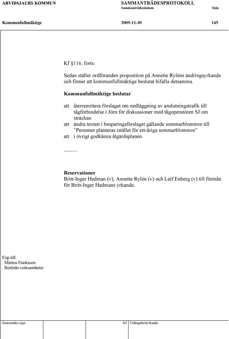 Kommunfullmäktige beslutar att återremittera förslaget om nedläggning av anslutningstrafik till tågförbindelse i Jörn för diskussioner med tågoperatören SJ om sträckan att ändra texten i