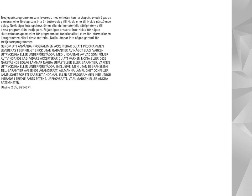 Följaktligen ansvarar inte Nokia för någon slutanvändarsupport eller för programmens funktionalitet, eller för informationen i programmen eller i dessa material.