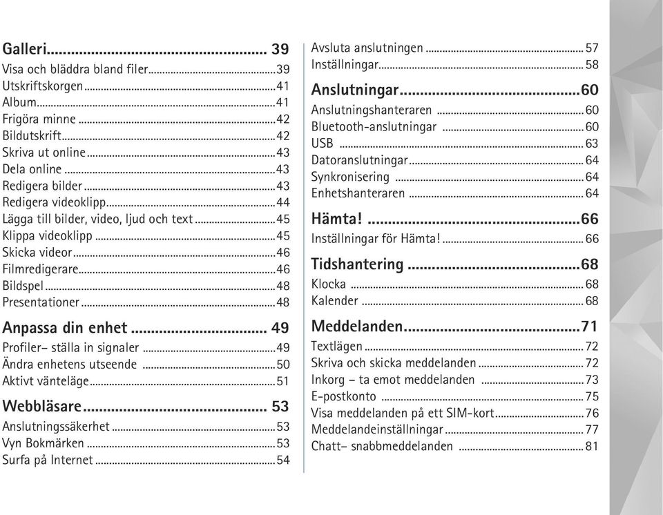 ..49 Ändra enhetens utseende...50 Aktivt vänteläge...51 Webbläsare... 53 Anslutningssäkerhet...53 Vyn Bokmärken...53 Surfa på Internet...54 Avsluta anslutningen...57 Inställningar...58 Anslutningar.