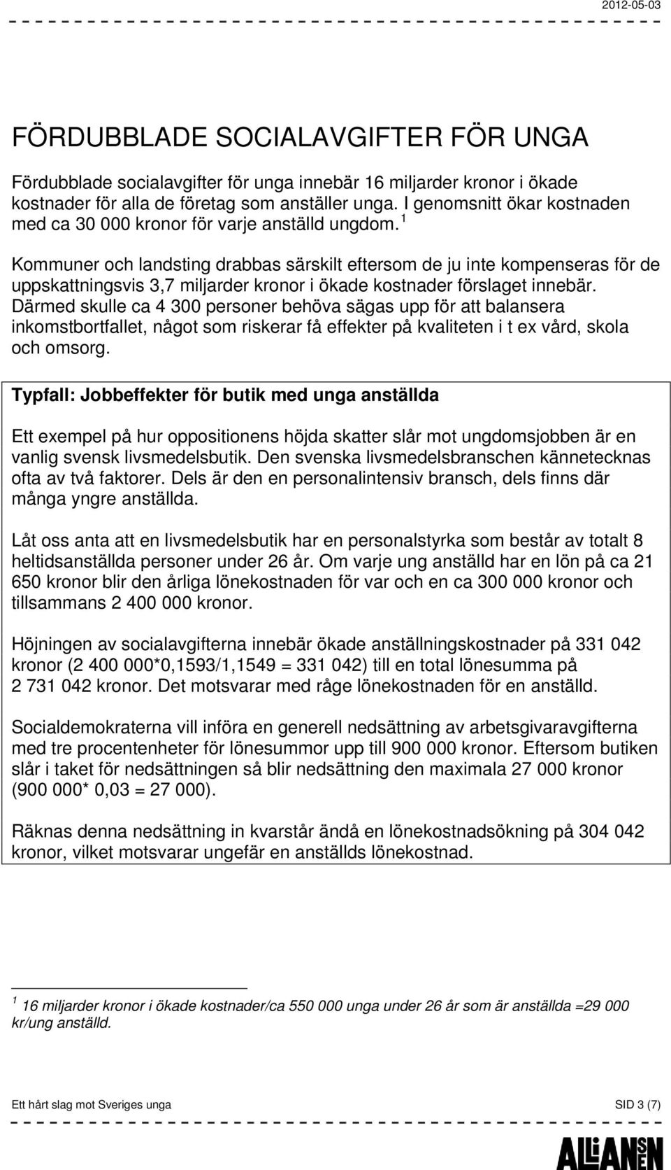 1 Kommuner och landsting drabbas särskilt eftersom de ju inte kompenseras för de uppskattningsvis 3,7 miljarder kronor i ökade kostnader förslaget innebär.