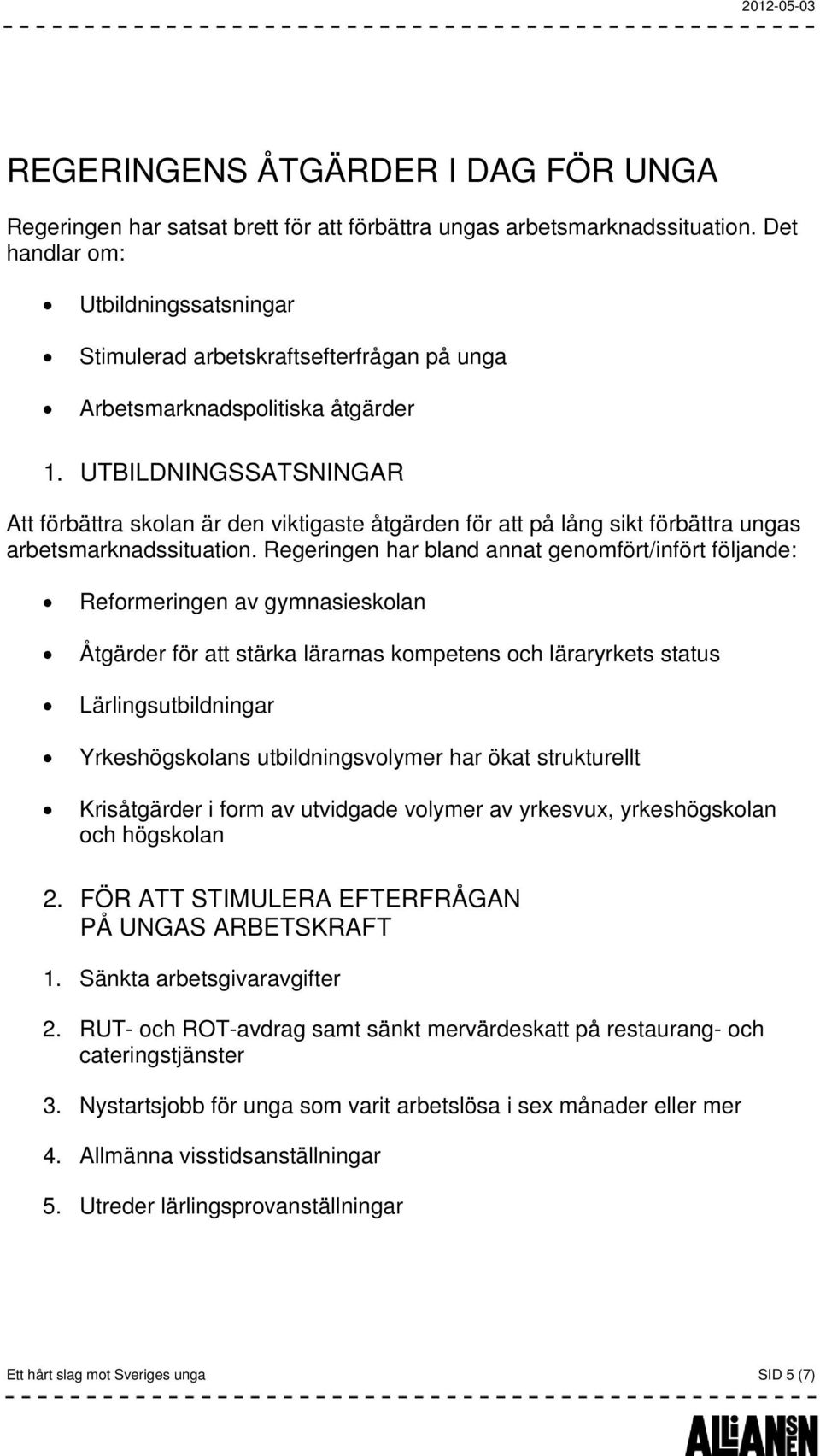 UTBILDNINGSSATSNINGAR Att förbättra skolan är den viktigaste åtgärden för att på lång sikt förbättra ungas arbetsmarknadssituation.