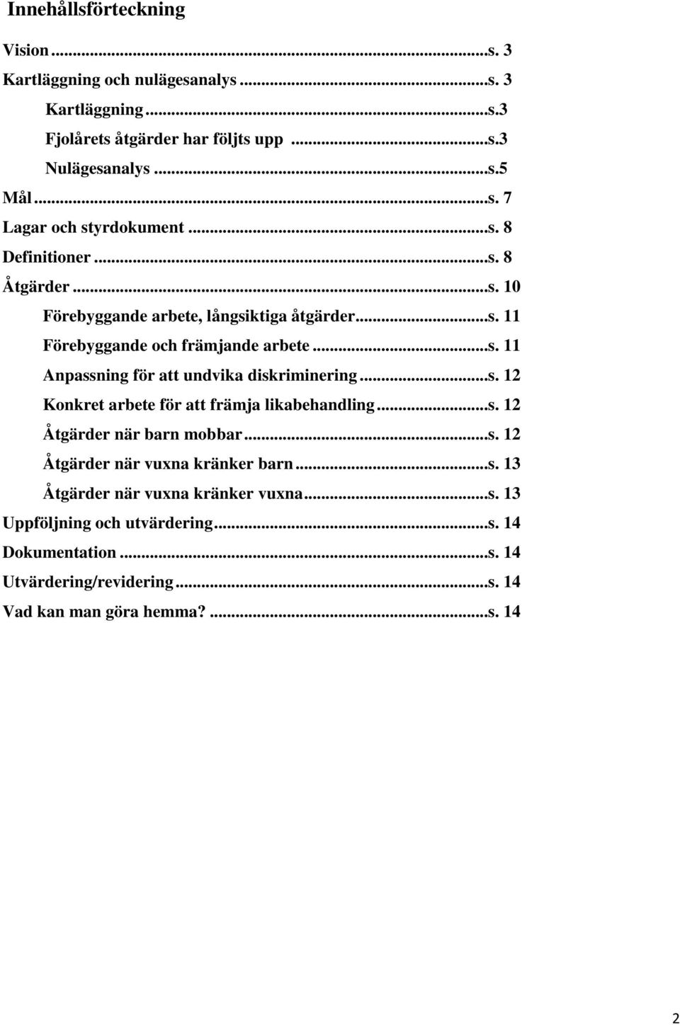 ..s. 12 Konkret arbete för att främja likabehandling...s. 12 Åtgärder när barn mobbar...s. 12 Åtgärder när vuxna kränker barn...s. 13 Åtgärder när vuxna kränker vuxna.