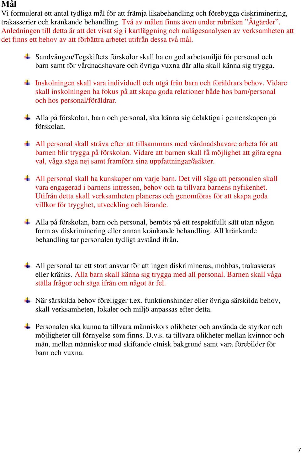 Sandvången/Tegskiftets förskolor skall ha en god arbetsmiljö för personal och barn samt för vårdnadshavare och övriga vuxna där alla skall känna sig trygga.