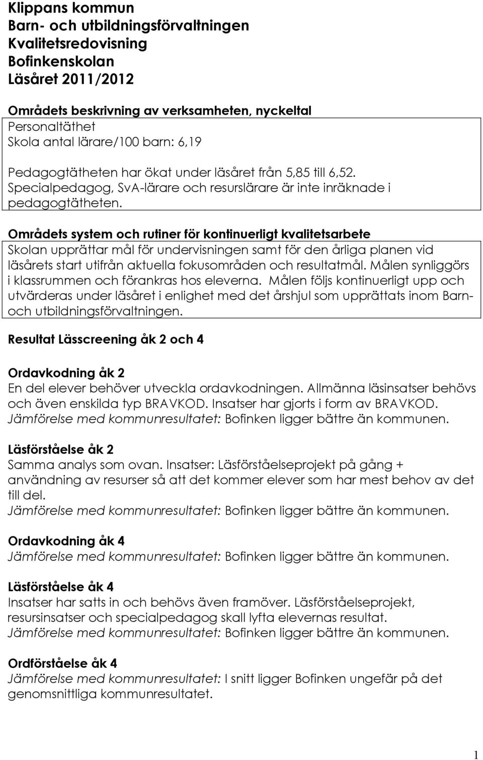 Områdets system och rutiner för kontinuerligt kvalitetsarbete Skolan upprättar mål för undervisningen samt för den årliga planen vid läsårets start utifrån aktuella fokusområden och resultatmål.