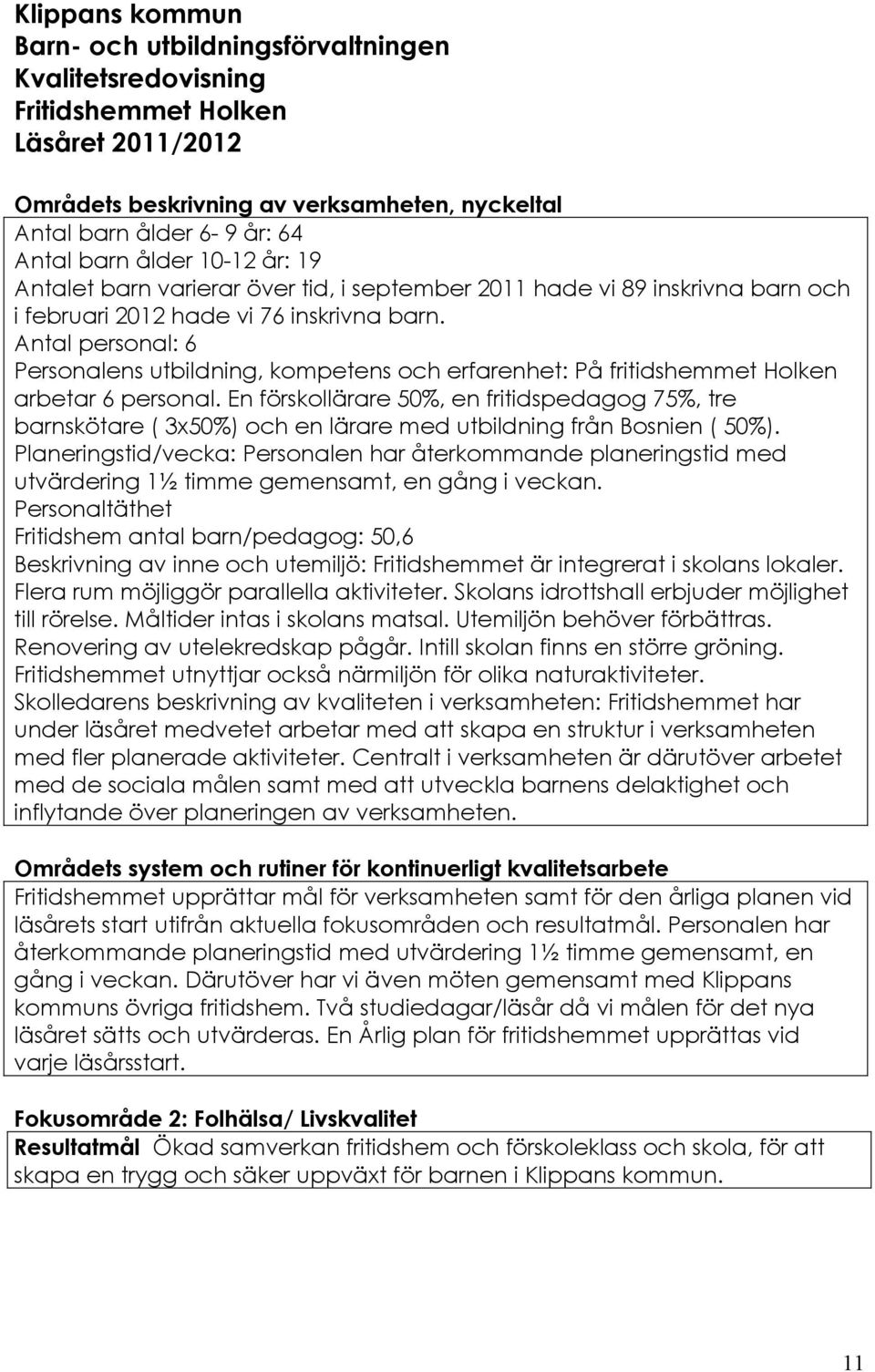 Antal personal: 6 Personalens utbildning, kompetens och erfarenhet: På fritidshemmet Holken arbetar 6 personal.