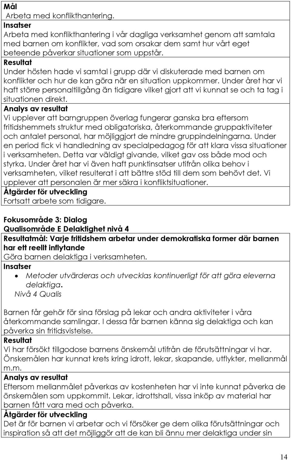 Under hösten hade vi samtal i grupp där vi diskuterade med barnen om konflikter och hur de kan göra när en situation uppkommer.