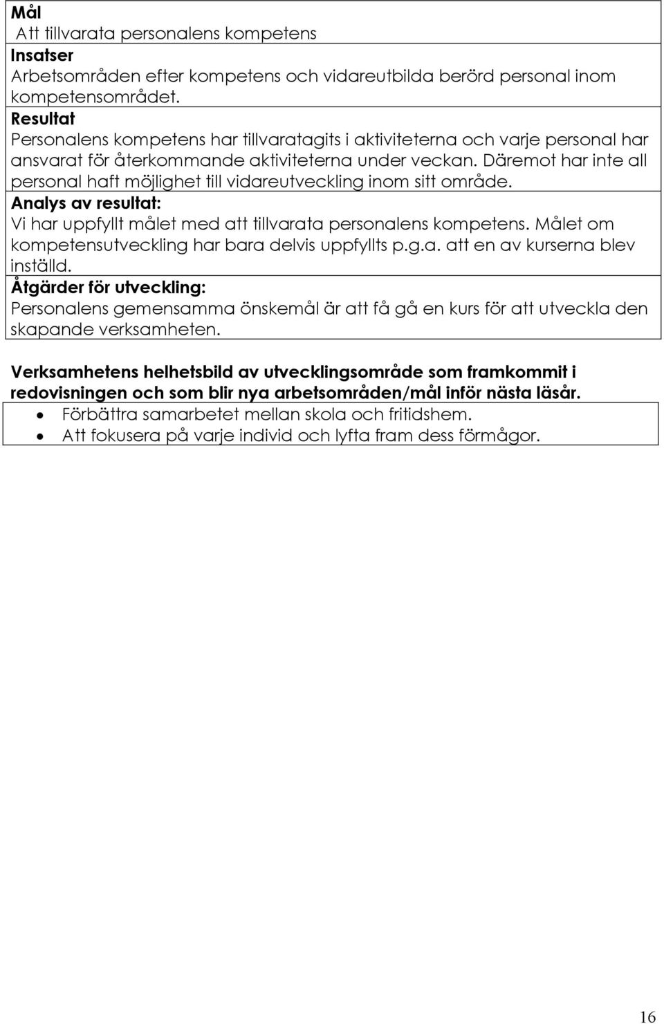 Däremot har inte all personal haft möjlighet till vidareutveckling inom sitt område. Vi har uppfyllt målet med att tillvarata personalens kompetens.