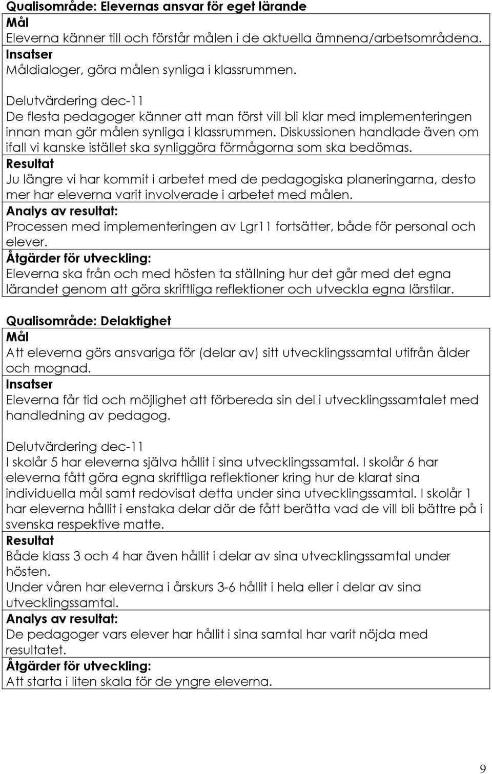 Diskussionen handlade även om ifall vi kanske istället ska synliggöra förmågorna som ska bedömas.