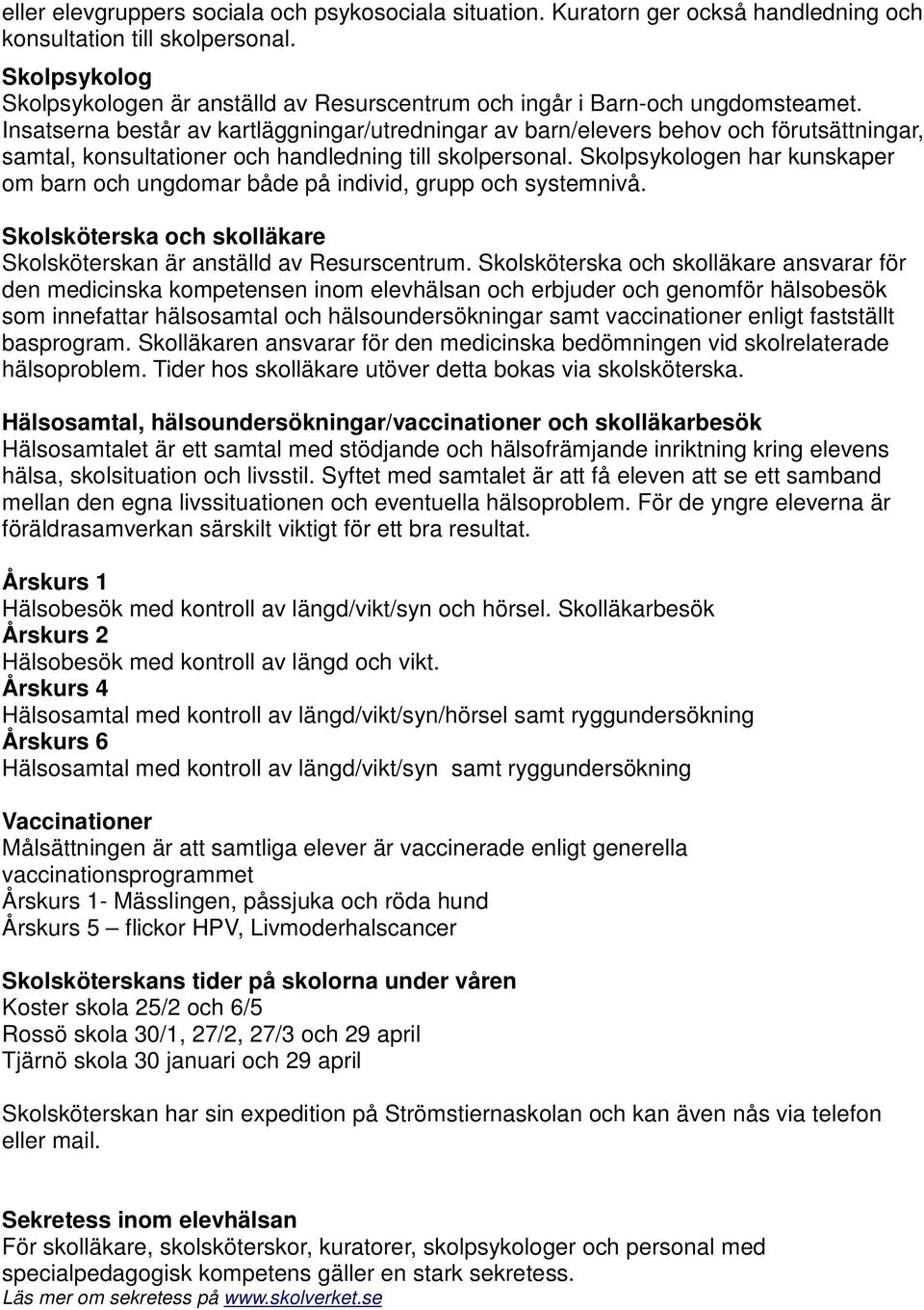 Insatserna består av kartläggningar/utredningar av barn/elevers behov och förutsättningar, samtal, konsultationer och handledning till skolpersonal.