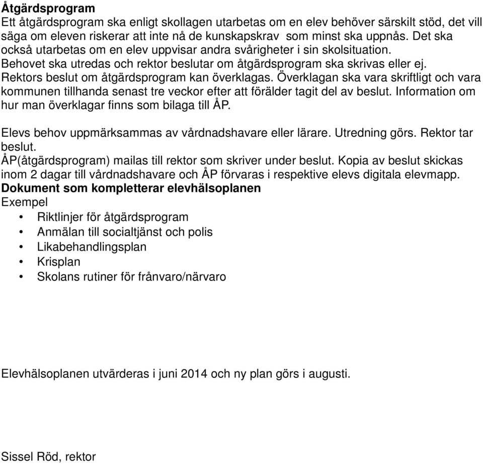 Rektors beslut om åtgärdsprogram kan överklagas. Överklagan ska vara skriftligt och vara kommunen tillhanda senast tre veckor efter att förälder tagit del av beslut.