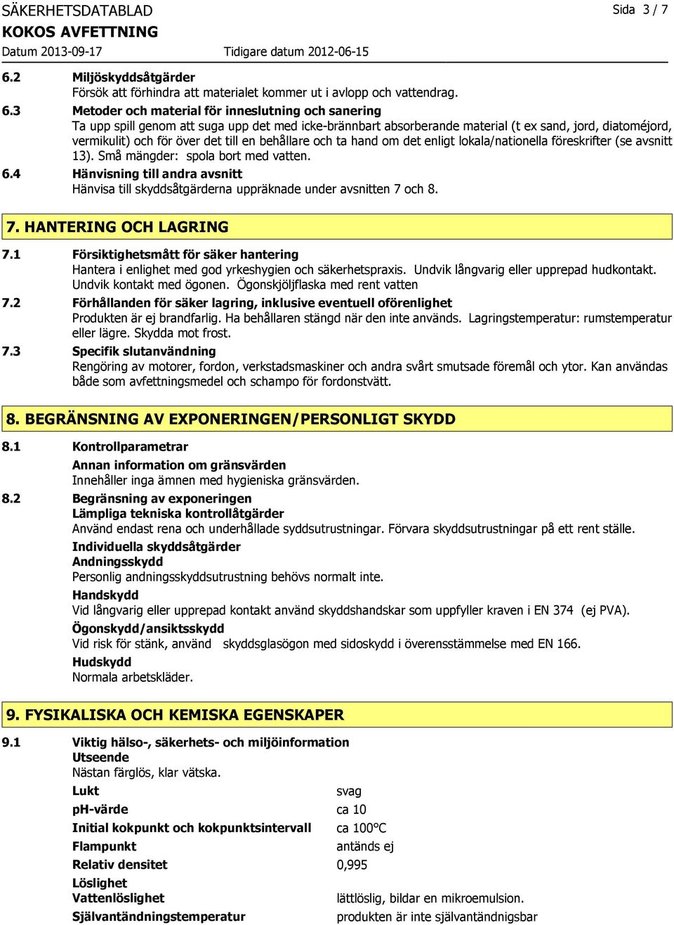 3 Metoder och material för inneslutning och sanering Ta upp spill genom att suga upp det med icke-brännbart absorberande material (t ex sand, jord, diatoméjord, vermikulit) och för över det till en