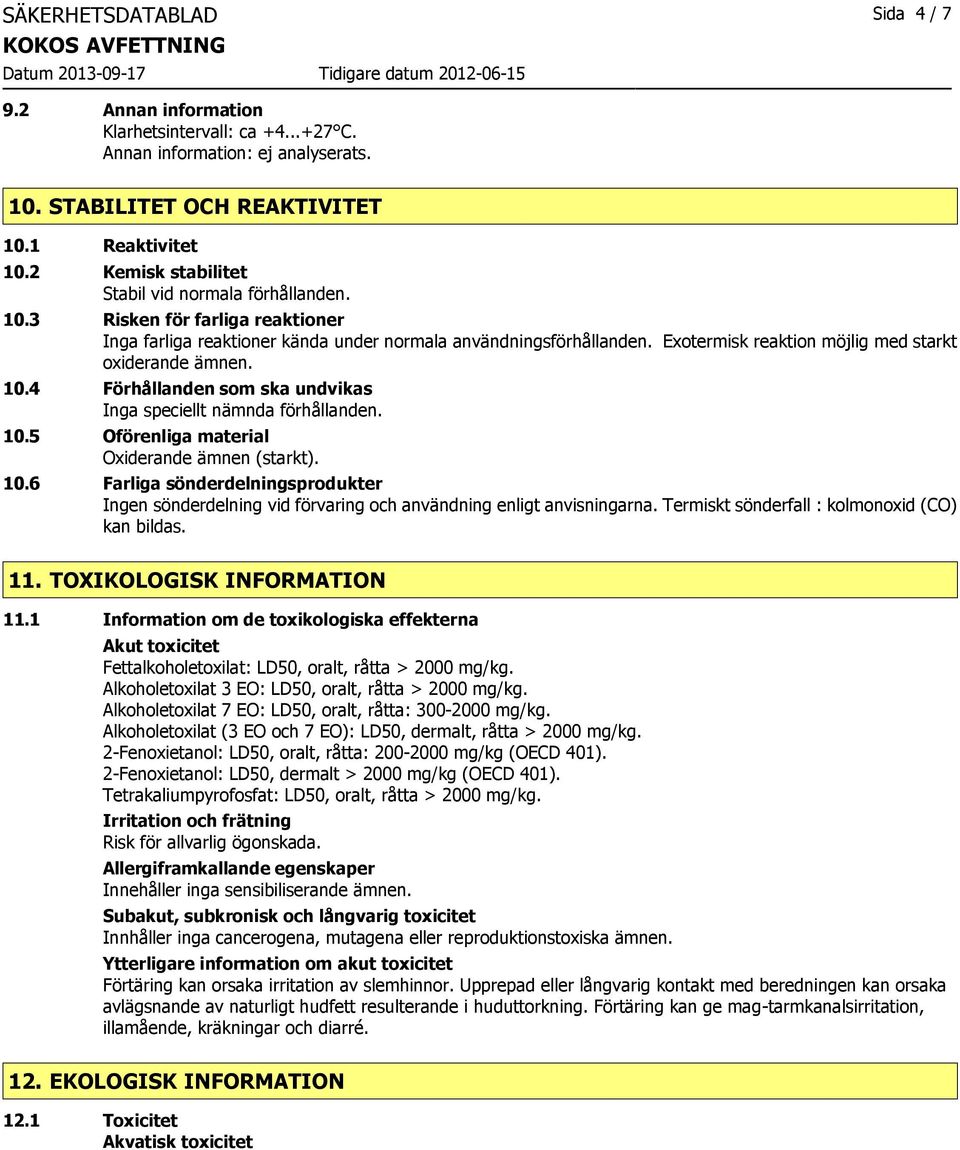 Exotermisk reaktion möjlig med starkt oxiderande ämnen. 10.4 Förhållanden som ska undvikas Inga speciellt nämnda förhållanden. 10.5 Oförenliga material Oxiderande ämnen (starkt). 10.6 Farliga sönderdelningsprodukter Ingen sönderdelning vid förvaring och användning enligt anvisningarna.