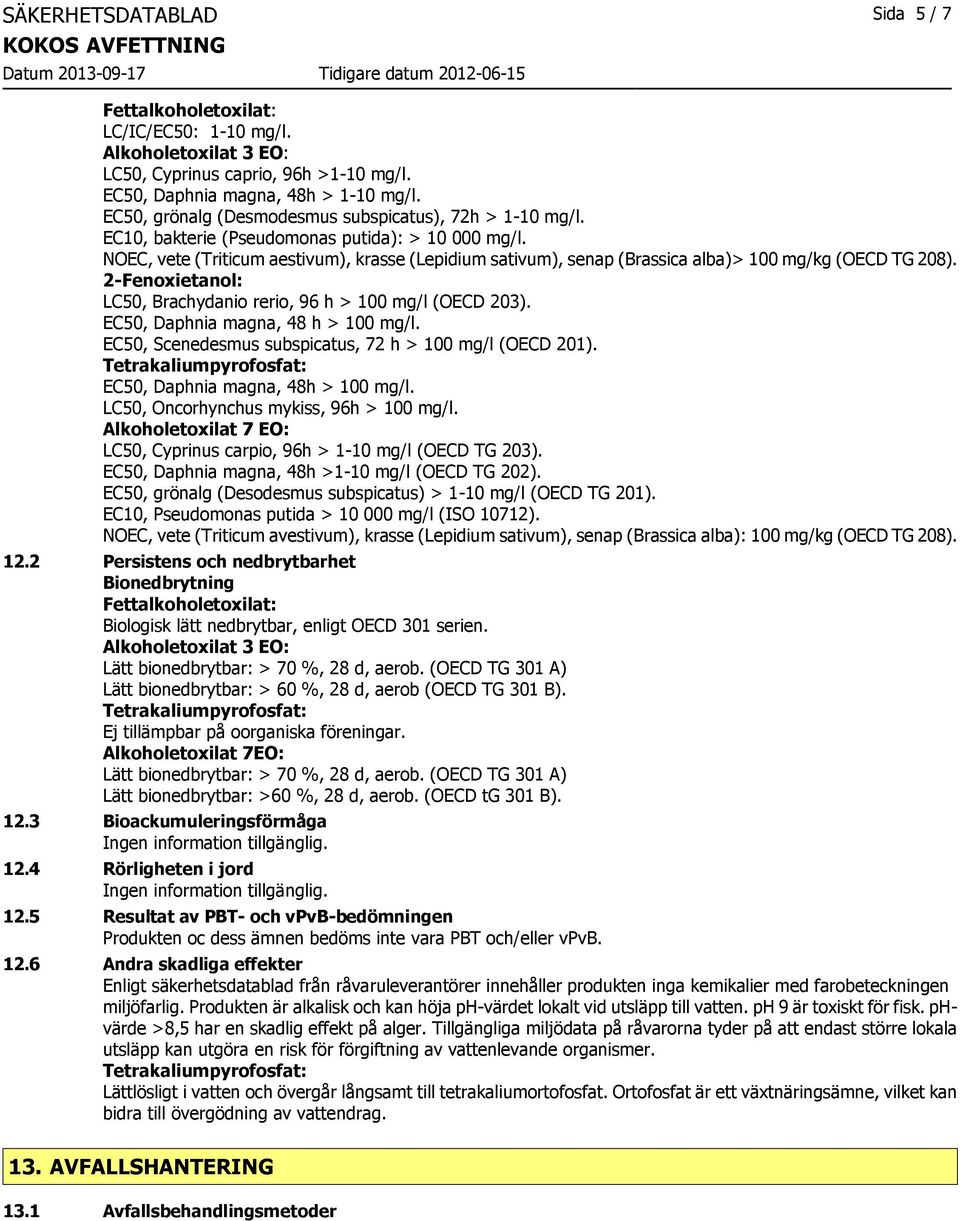 NOEC, vete (Triticum aestivum), krasse (Lepidium sativum), senap (Brassica alba)> 100 mg/kg (OECD TG 208). 2-Fenoxietanol: LC50, Brachydanio rerio, 96 h > 100 mg/l (OECD 203).