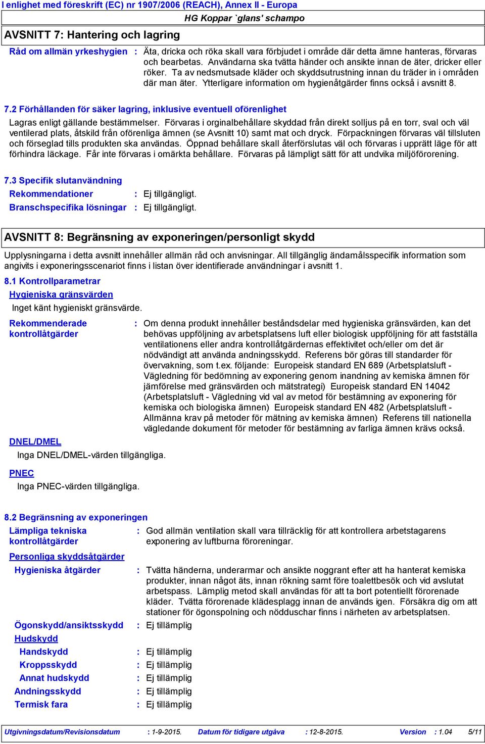 Ytterligare information om hygienåtgärder finns också i avsnitt 8. 7.2 Förhållanden för säker lagring, inklusive eventuell oförenlighet Lagras enligt gällande bestämmelser.