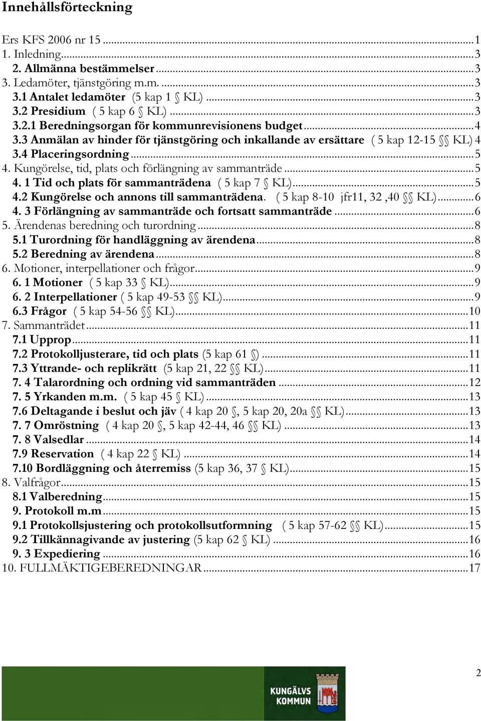 Kungörelse, tid, plats och förlängning av sammanträde... 5 4. 1 Tid och plats för sammanträdena ( 5 kap 7 KL)... 5 4.2 Kungörelse och annons till sammanträdena. ( 5 kap 8-10 jfr11, 32,40 KL)... 6 4.