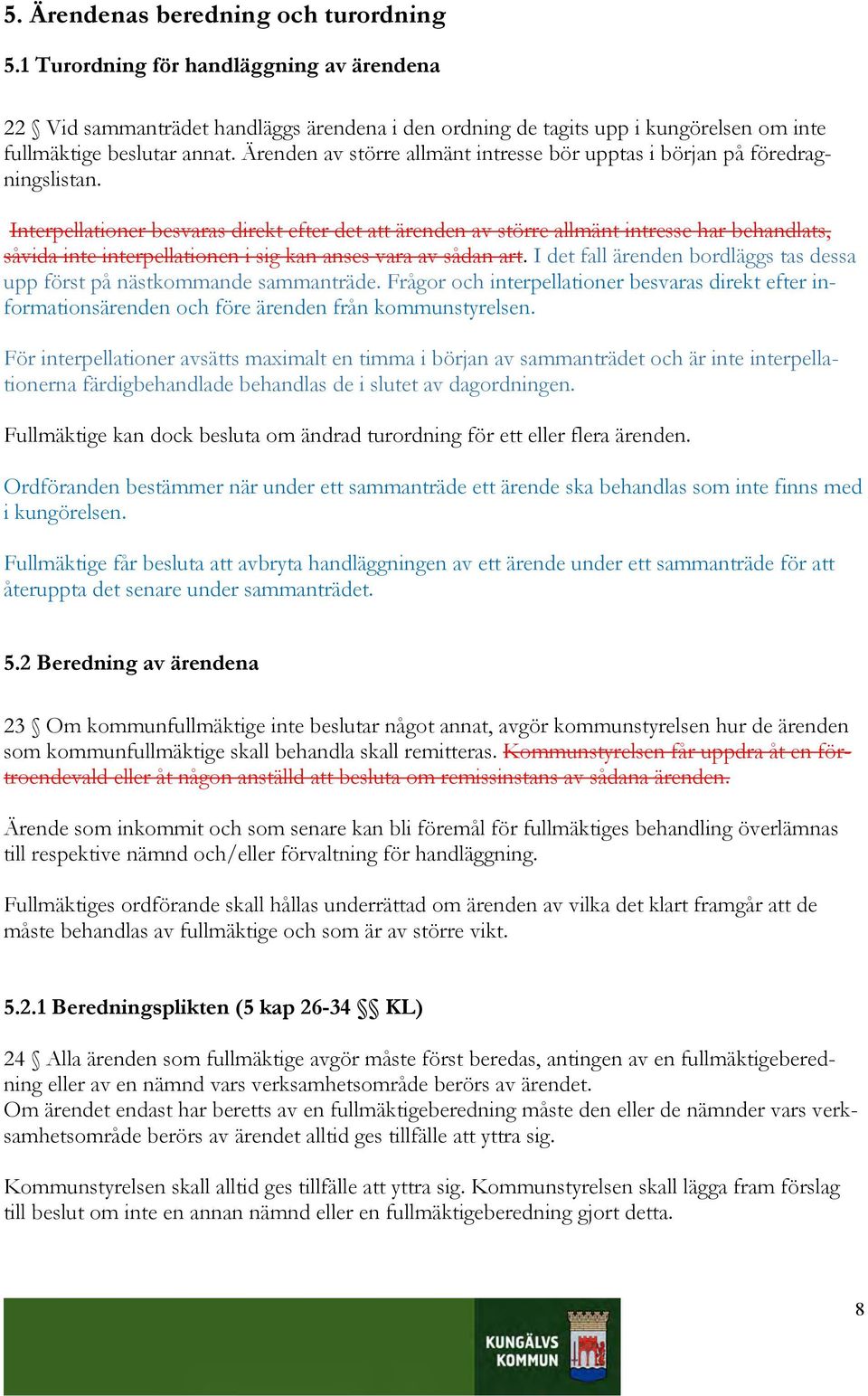 Interpellationer besvaras direkt efter det att ärenden av större allmänt intresse har behandlats, såvida inte interpellationen i sig kan anses vara av sådan art.