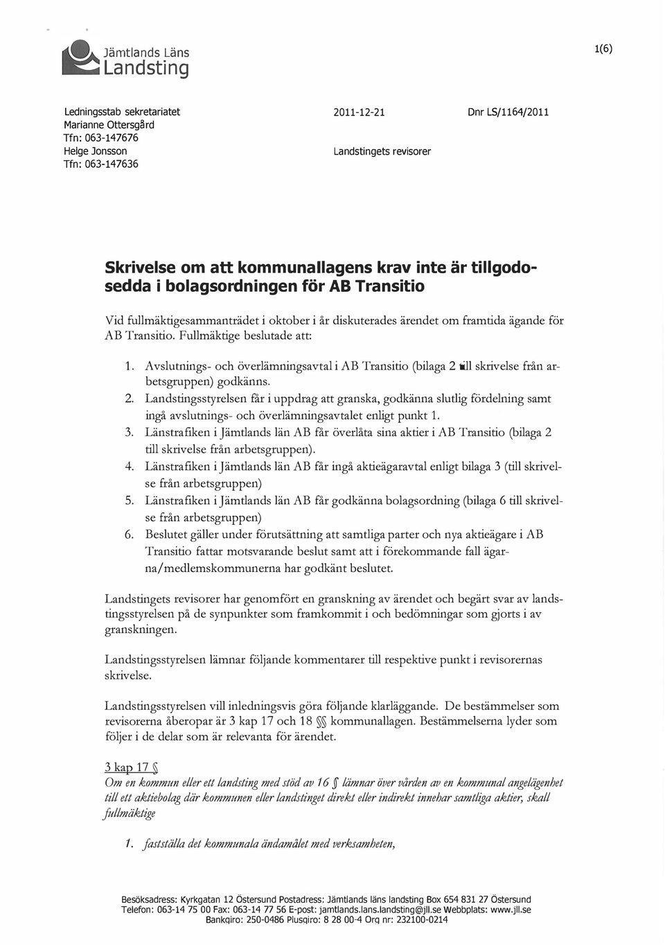 Avslutnings- och överlämnings avtal i AB Transitio (bilaga 2 till skrivelse från arbetsgruppen) godkänns. 2. Landstingsstyrelsen får i uppdrag att granska, godkänna slutlig fördelning samt ingå avslutnings- och överlämnings avtalet enligt punkt 1.