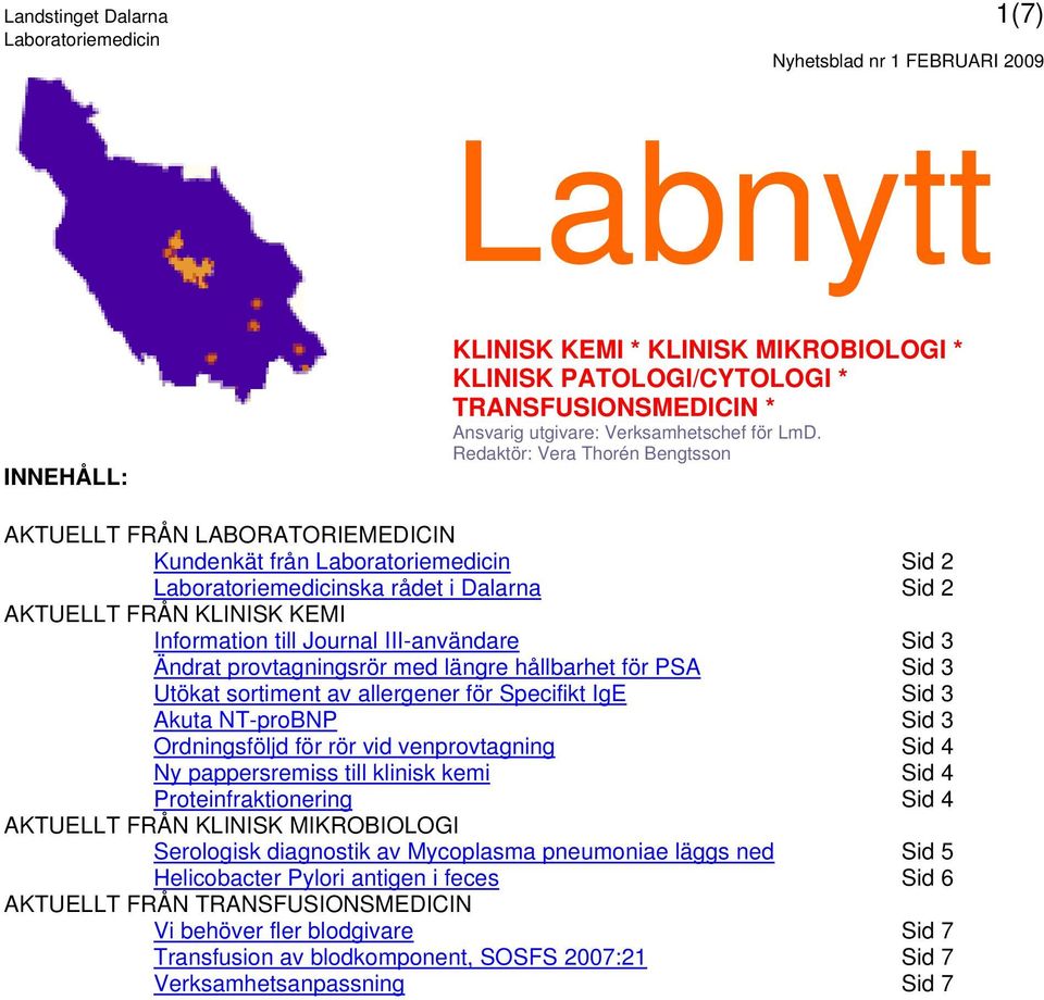 hållbarhet för PSA Sid 3 Utökat sortiment av allergener för Specifikt IgE Sid 3 Akuta NT-proBNP Sid 3 Ordningsföljd för rör vid venprovtagning Sid 4 Ny pappersremiss till klinisk kemi Sid 4