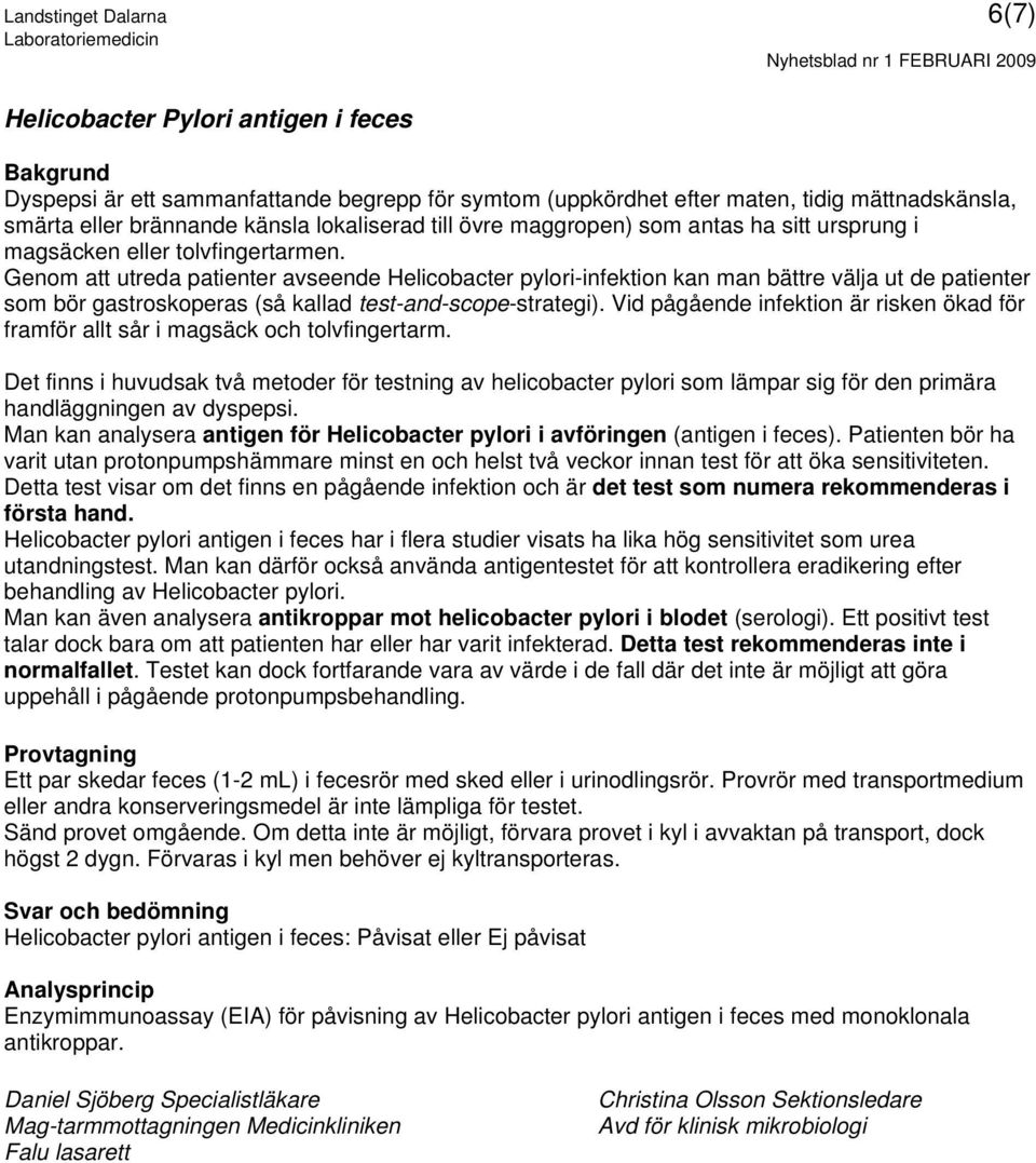 Genom att utreda patienter avseende Helicobacter pylori-infektion kan man bättre välja ut de patienter som bör gastroskoperas (så kallad test-and-scope-strategi).