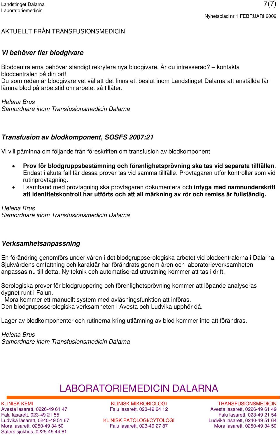 Helena Brus Samordnare inom Transfusionsmedicin Dalarna Transfusion av blodkomponent, SOSFS 2007:21 Vi vill påminna om följande från föreskriften om transfusion av blodkomponent Prov för