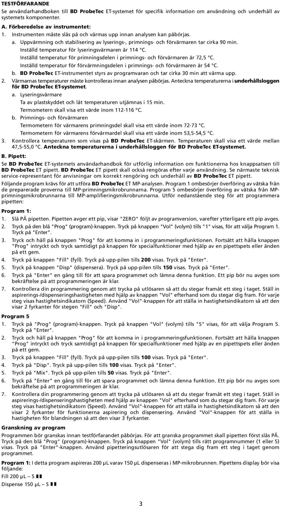 Inställd temperatur för primningsdelen i primnings- och förvärmaren är 72,5 C Inställd temperatur för förvärmningsdelen i primnings- och förvärmaren är 54 C b BD ProbeTec ET-instrumentet styrs av