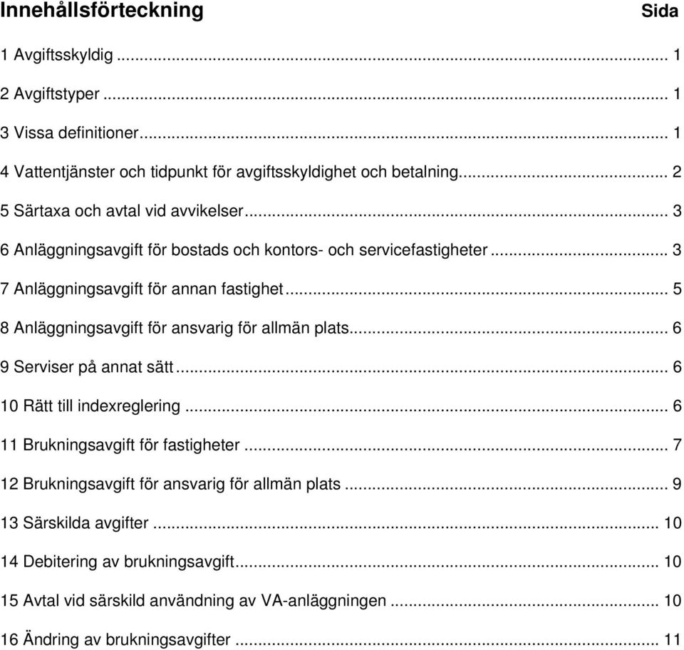 .. 5 8 Anläggningsavgift för ansvarig för allmän plats... 6 9 Serviser på annat sätt... 6 10 Rätt till indexreglering... 6 11 Brukningsavgift för fastigheter.