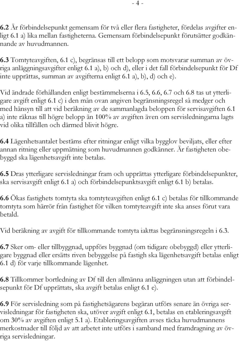 1 a), b), d) och e). Vid ändrade förhållanden enligt bestämmelserna i 6.5, 6.6, 6.7 och 6.8 tas ut ytterligare avgift enligt 6.