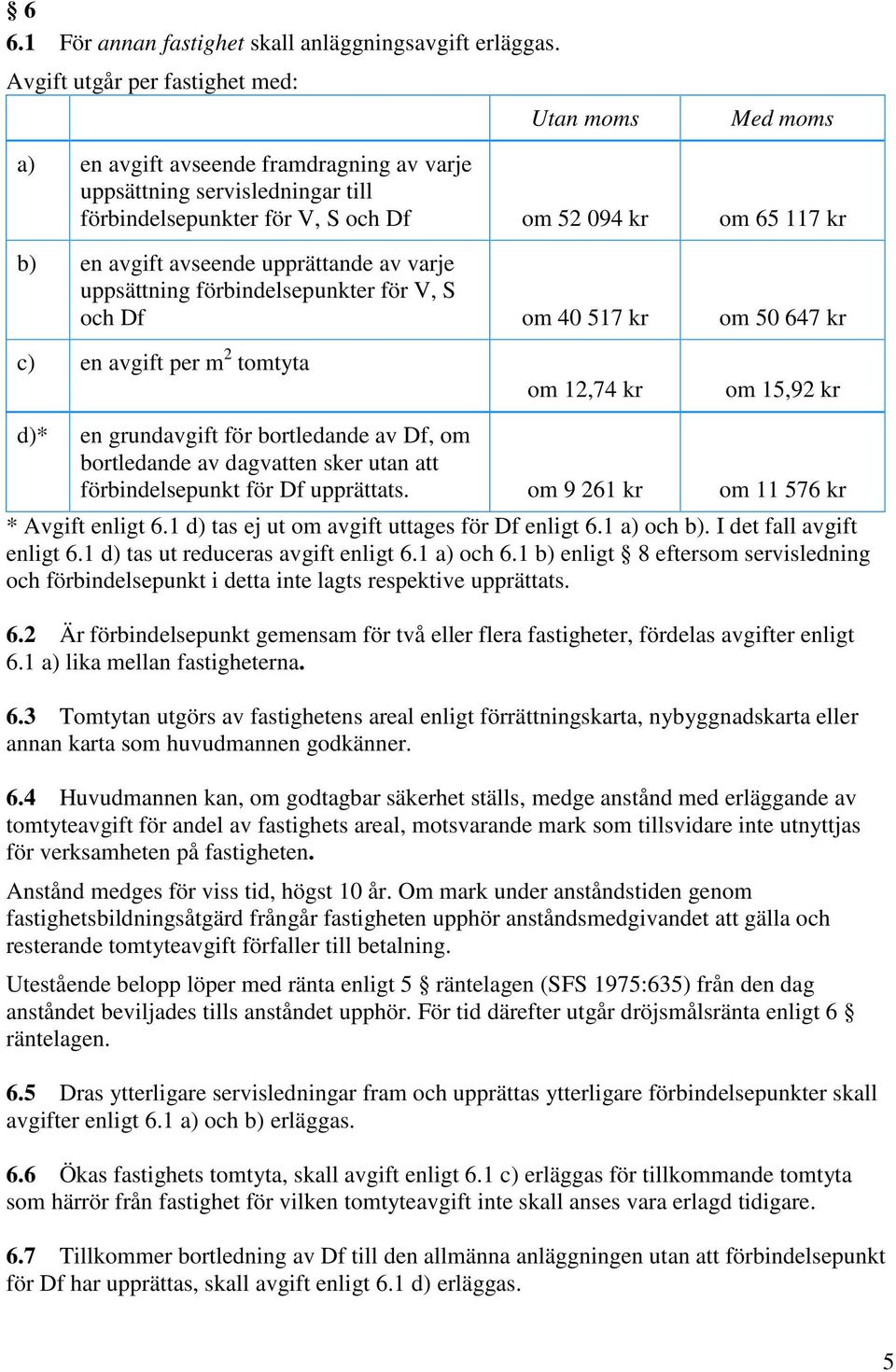 avgift avseende upprättande av varje uppsättning förbindelsepunkter för V, S och Df om 40 517 kr om 50 647 kr c) en avgift per m 2 tomtyta om 12,74 kr om 15,92 kr d)* en grundavgift för bortledande