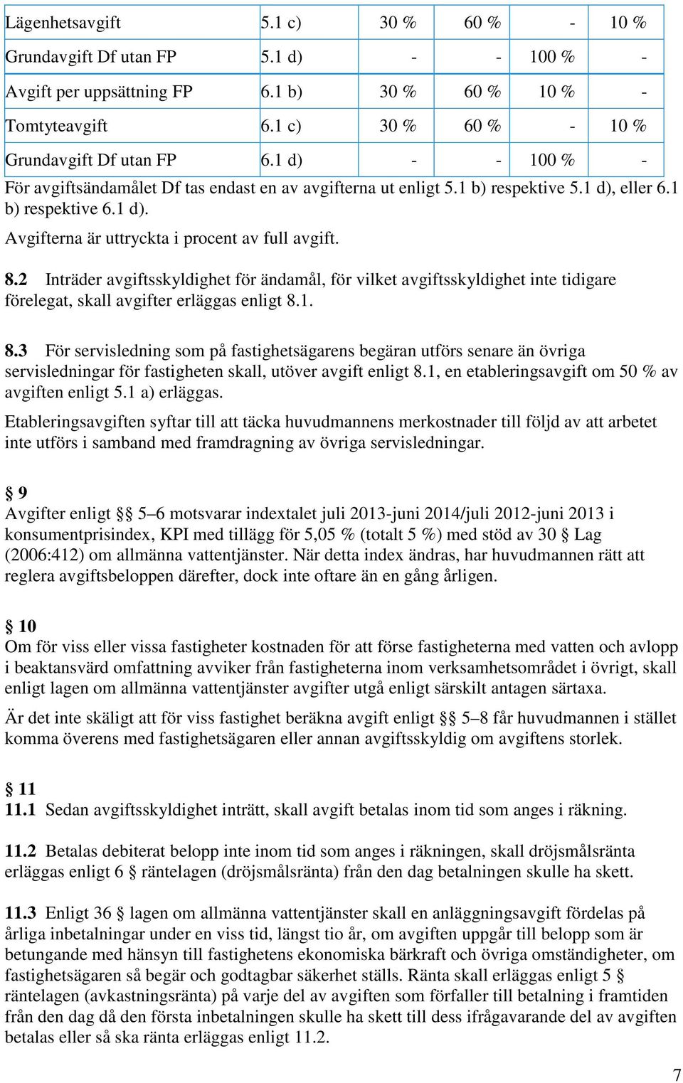 2 Inträder avgiftsskyldighet för ändamål, för vilket avgiftsskyldighet inte tidigare förelegat, skall avgifter erläggas enligt 8.