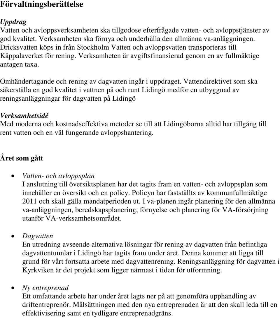 Verksamheten är avgiftsfinansierad genom en av fullmäktige antagen taxa. Omhändertagande och rening av dagvatten ingår i uppdraget.