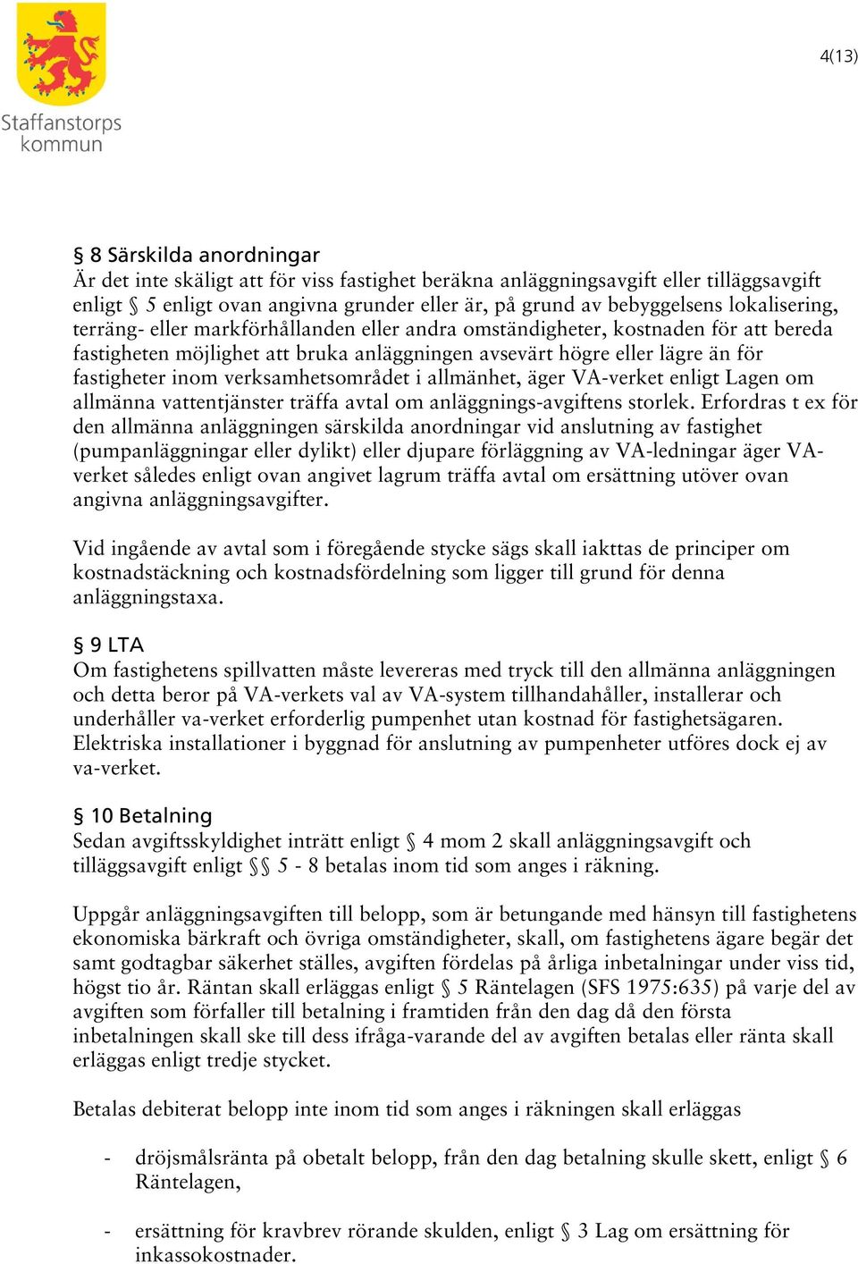 verksamhetsområdet i allmänhet, äger VA-verket enligt Lagen om allmänna vattentjänster träffa avtal om anläggnings-avgiftens storlek.