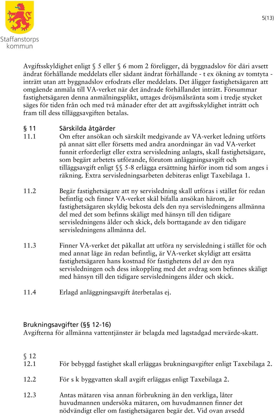 Försummar fastighetsägaren denna anmälningsplikt, uttages dröjsmålsränta som i tredje stycket säges för tiden från och med två månader efter det att avgiftsskyldighet inträtt och fram till dess