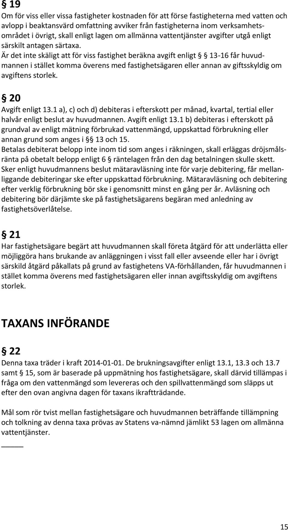 Är det inte skäligt att för viss fastighet beräkna avgift enligt 13-16 får huvudmannen i stället komma överens med fastighetsägaren eller annan av giftsskyldig om avgiftens storlek.