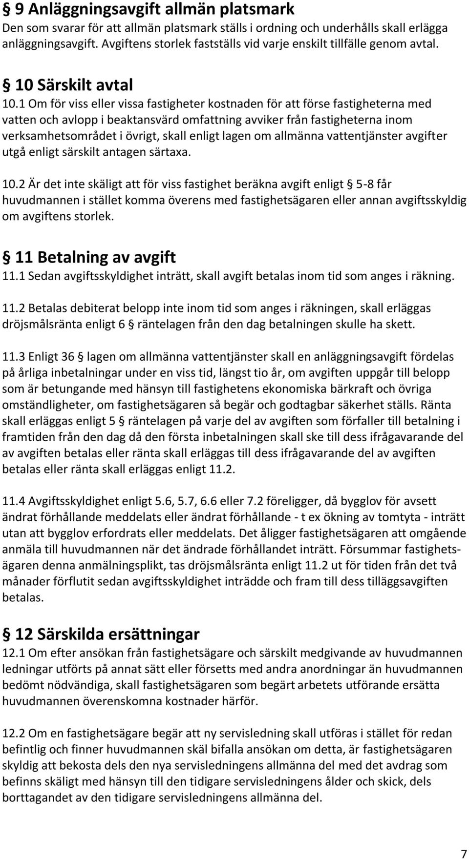 1 Om för viss eller vissa fastigheter kostnaden för att förse fastigheterna med vatten och avlopp i beaktansvärd omfattning avviker från fastigheterna inom verksamhetsområdet i övrigt, skall enligt