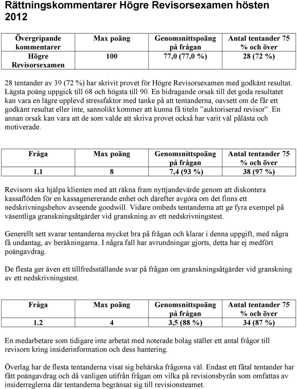 En bidragande orsak till det goda resultatet kan vara en lägre upplevd stressfaktor med tanke på att tentanderna, oavsett om de får ett godkänt resultat eller inte, sannolikt kommer att kunna få