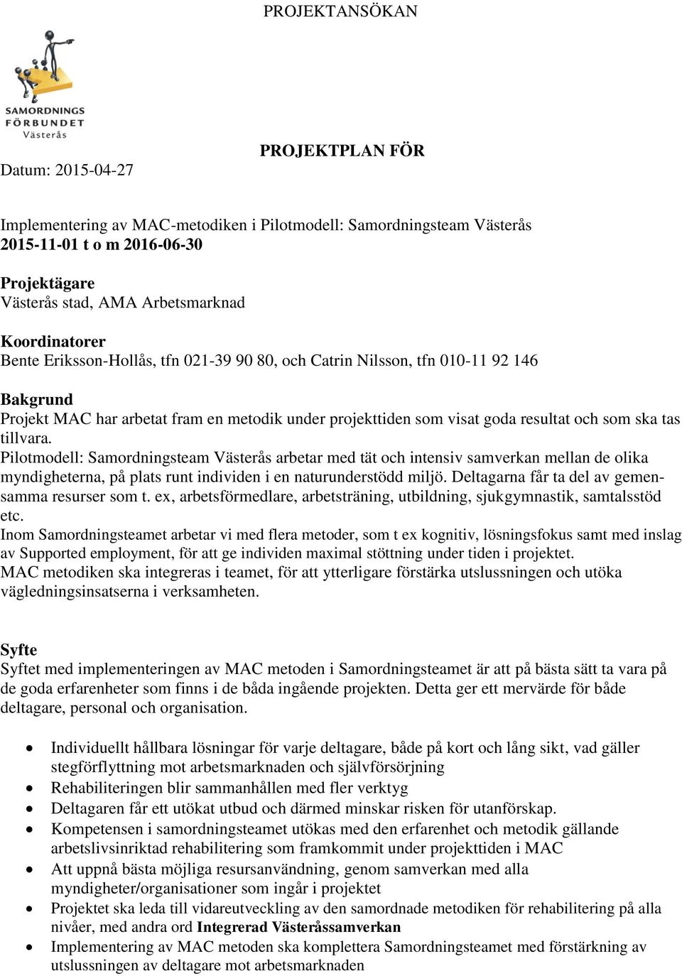 tas tillvara. Pilotmodell: Samordningsteam Västerås arbetar med tät och intensiv samverkan mellan de olika myndigheterna, på plats runt individen i en naturunderstödd miljö.