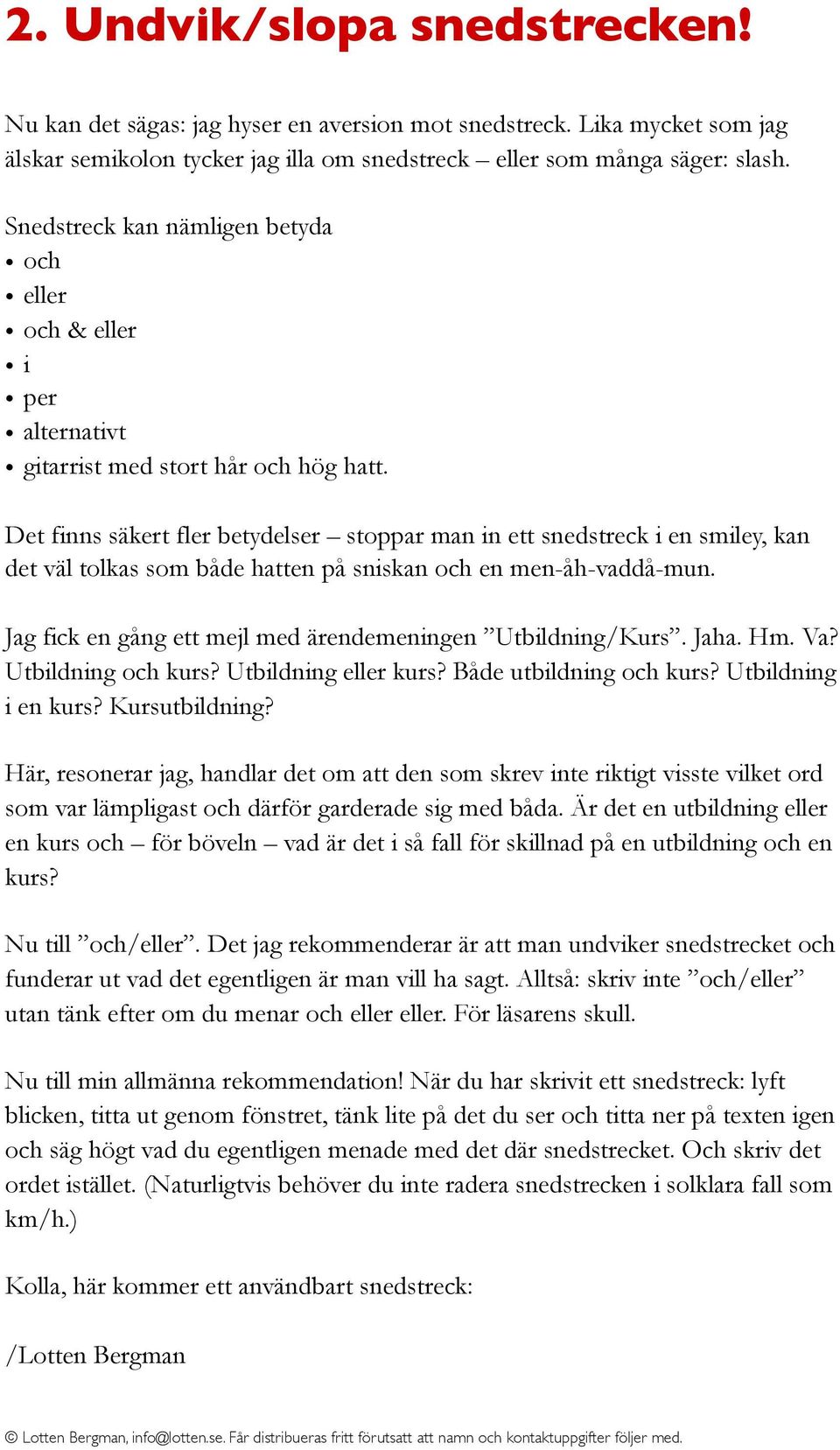 Det finns säkert fler betydelser stoppar man in ett snedstreck i en smiley, kan det väl tolkas som både hatten på sniskan och en men-åh-vaddå-mun.