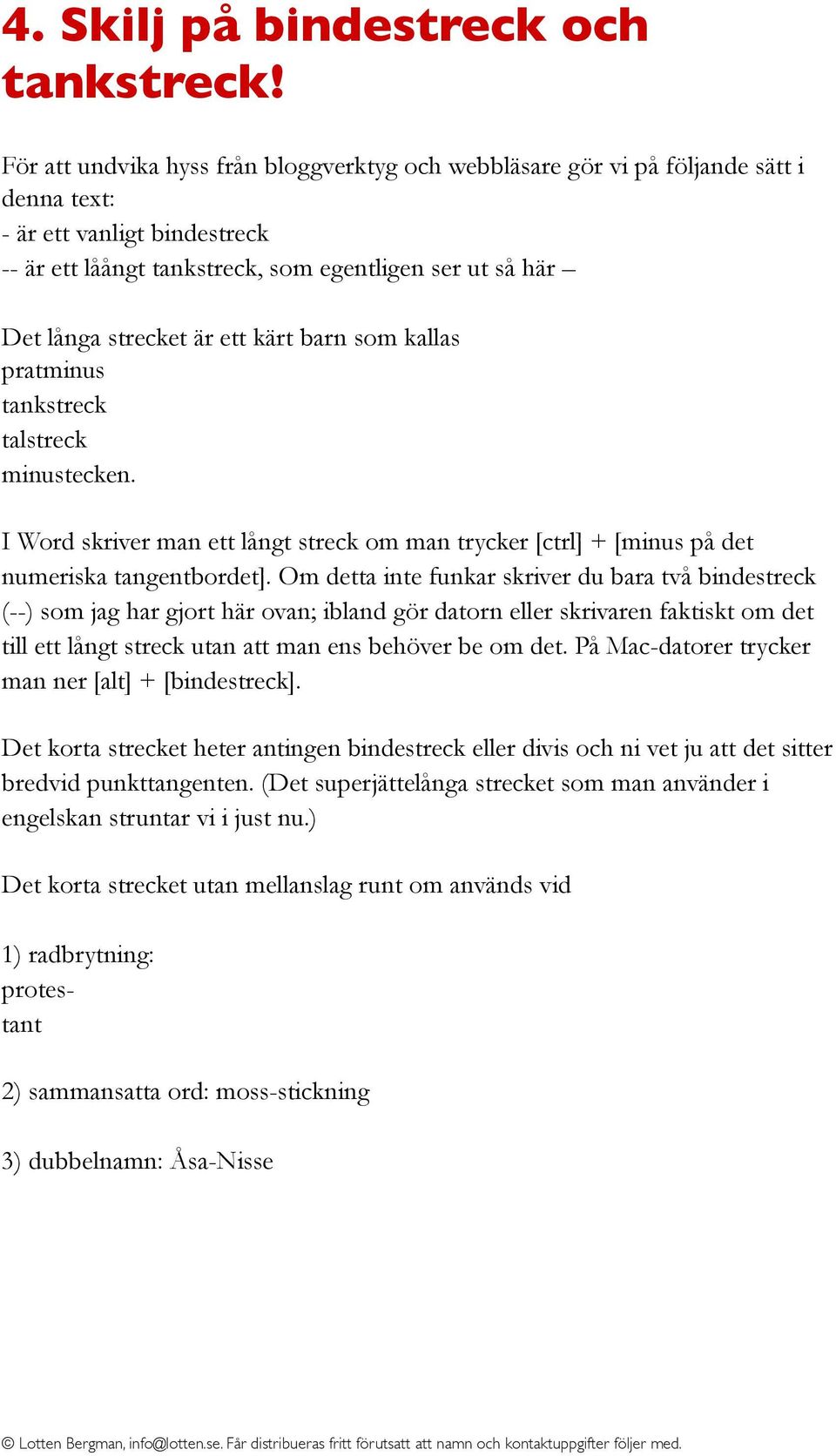 är ett kärt barn som kallas pratminus tankstreck talstreck minustecken. I Word skriver man ett långt streck om man trycker [ctrl] + [minus på det numeriska tangentbordet].