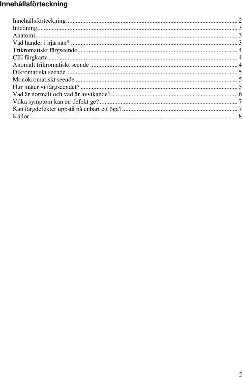 .. 4 Dikromatiskt seende... 5 Monokromatiskt seende... 5 Hur mäter vi färgseendet?