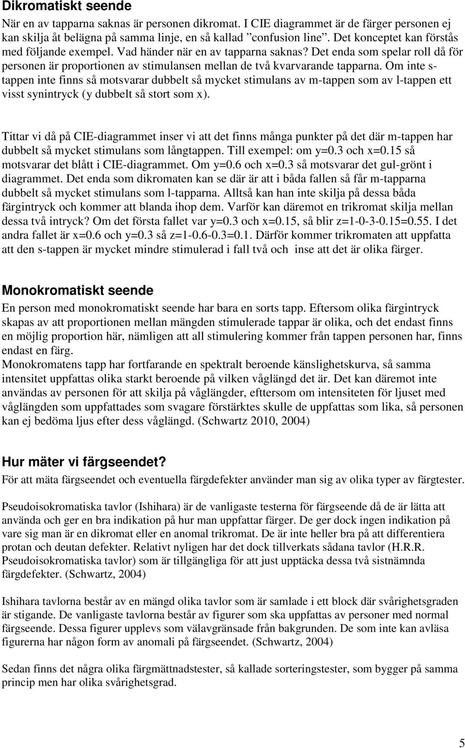 Om inte s- tappen inte finns så motsvarar dubbelt så mycket stimulans av m-tappen som av l-tappen ett visst synintryck (y dubbelt så stort som x).