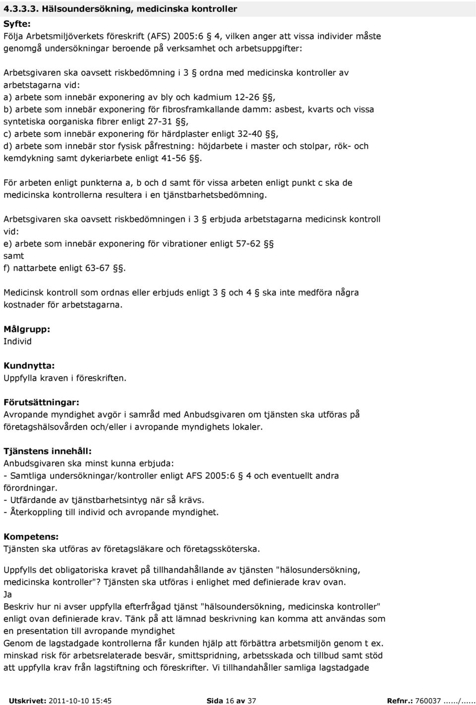 exponering för fibrosframkallande damm: asbest, kvarts och vissa syntetiska oorganiska fibrer enligt 27-31, c) arbete som innebär exponering för härdplaster enligt 32-40, d) arbete som innebär stor