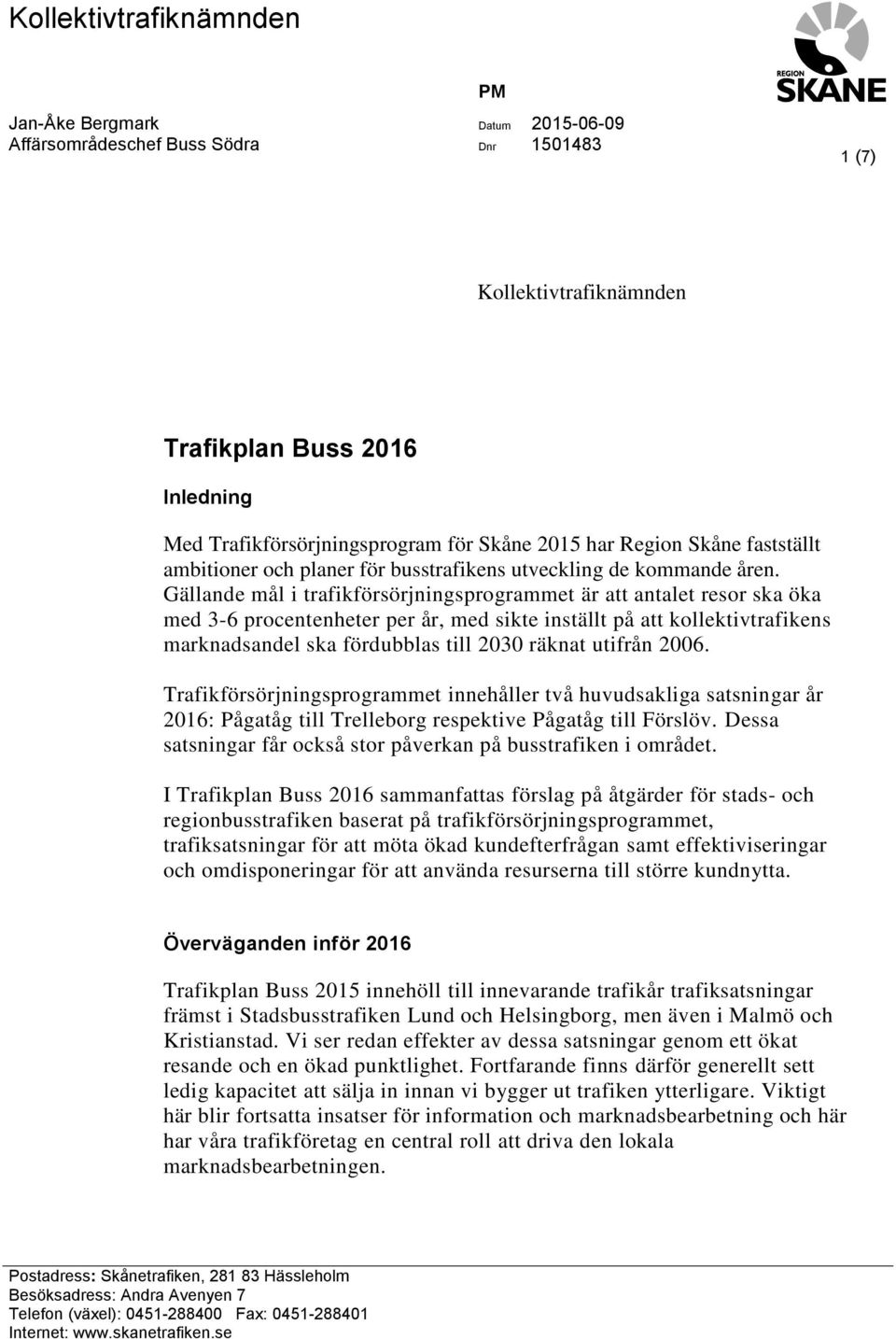 Gällande mål i trafikförsörjningsprogrammet är att antalet resor ska öka med 3-6 procentenheter per år, med sikte inställt på att kollektivtrafikens marknadsandel ska fördubblas till 2030 räknat