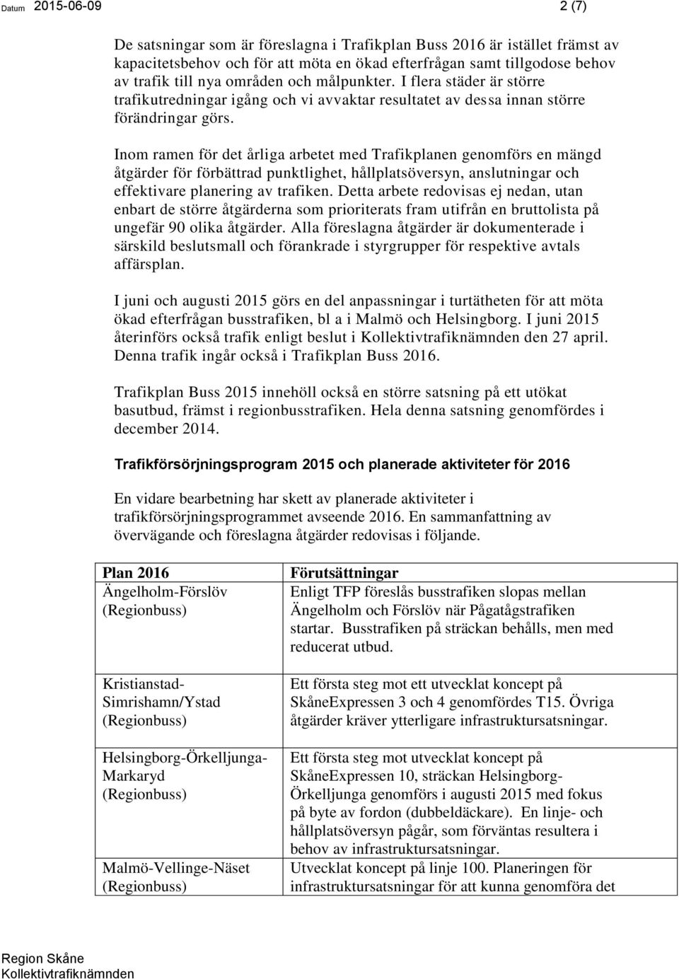 Inom ramen för det årliga arbetet med Trafikplanen genomförs en mängd åtgärder för förbättrad punktlighet, hållplatsöversyn, anslutningar och effektivare planering av trafiken.