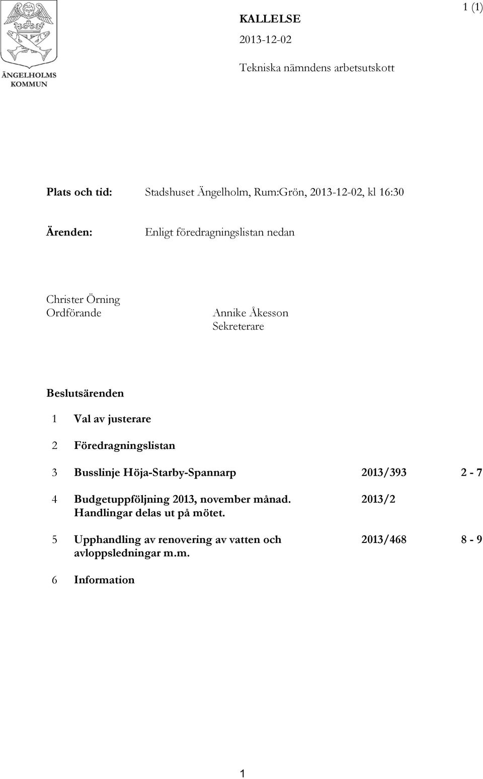 av justerare 2 Föredragningslistan 3 Busslinje Höja-Starby-Spannarp 2013/393 2-7 4 Budgetuppföljning 2013, november månad.